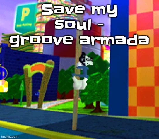 Climber | Save my soul - groove armada | image tagged in climber | made w/ Imgflip meme maker