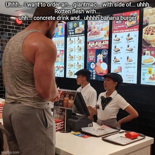 Big Guy ordering food | Uhhh... i want to order an... giantmac... with side of... uhhh
Rotten flesh with... uhh... concrete drink and.. uhhhh banana burger | image tagged in big guy ordering food | made w/ Imgflip meme maker