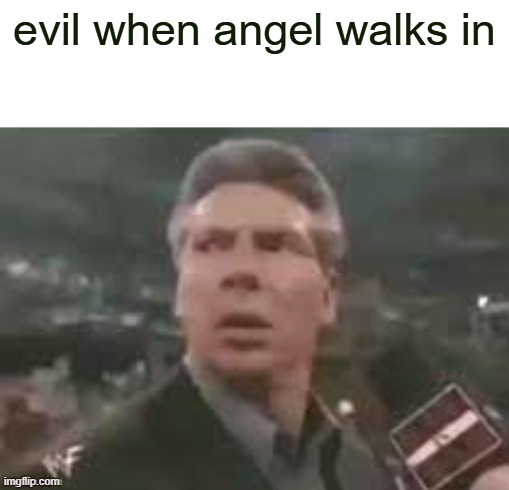 x when x walks in | evil when angel walks in | image tagged in x when x walks in,neuro-sama | made w/ Imgflip meme maker