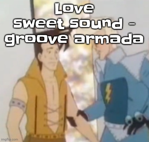 he-man ahh | Love sweet sound - groove armada | image tagged in he-man ahh | made w/ Imgflip meme maker