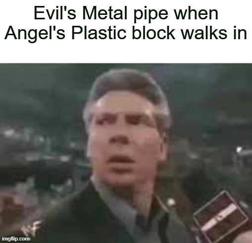 x when x walks in | Evil's Metal pipe when Angel's Plastic block walks in | image tagged in x when x walks in,neuro-sama | made w/ Imgflip meme maker