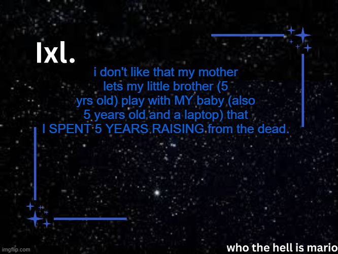if he breaks it. I would officially lose it. | i don't like that my mother lets my little brother (5 yrs old) play with MY baby (also 5 years old and a laptop) that I SPENT 5 YEARS RAISING from the dead. | image tagged in ixl temp | made w/ Imgflip meme maker