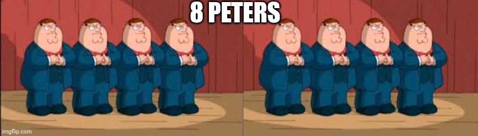 8 PETERS | image tagged in four peters | made w/ Imgflip meme maker