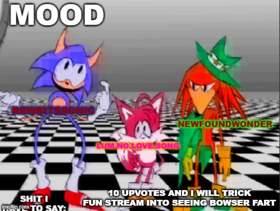 new annoucement shared temp | 10 UPVOTES AND I WILL TRICK FUN STREAM INTO SEEING BOWSER FART | image tagged in new annoucement shared temp | made w/ Imgflip meme maker
