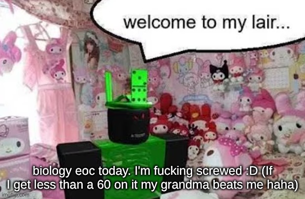 New favorite image btw | biology eoc today. I'm fucking screwed :D (If I get less than a 60 on it my grandma beats me haha) | made w/ Imgflip meme maker
