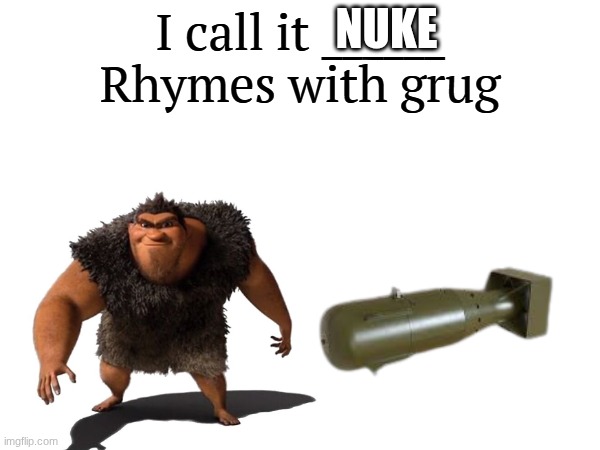 I call it _____ | NUKE | image tagged in i call it _____ | made w/ Imgflip meme maker