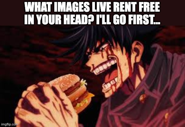 Guys that's not blood on his forehead its ketchup :) | WHAT IMAGES LIVE RENT FREE IN YOUR HEAD? I'LL GO FIRST... | image tagged in jujutsu kaisen,memes,funny | made w/ Imgflip meme maker