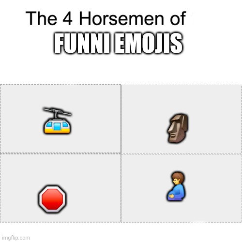Four horsemen | FUNNI EMOJIS; 🗿; 🚡; 🫃; 🛑 | image tagged in four horsemen | made w/ Imgflip meme maker