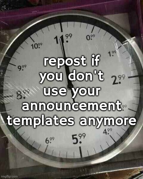 repost if you don't use your announcement templates anymore | made w/ Imgflip meme maker