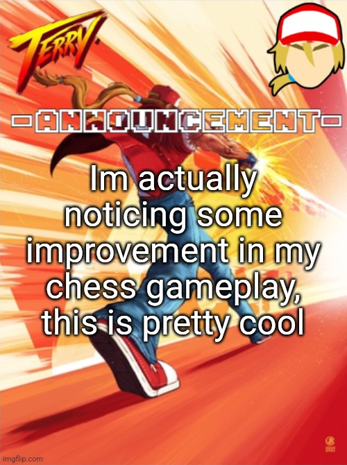 Terry Bogard temp (better) | Im actually noticing some improvement in my chess gameplay, this is pretty cool | image tagged in terry bogard temp better | made w/ Imgflip meme maker