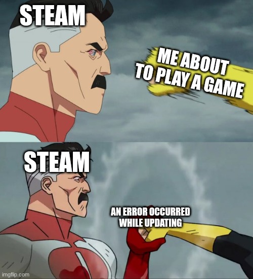 Omni Man blocks punch | STEAM; ME ABOUT TO PLAY A GAME; STEAM; AN ERROR OCCURRED WHILE UPDATING | image tagged in omni man blocks punch | made w/ Imgflip meme maker
