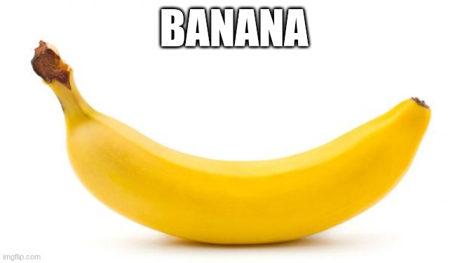 Banana | BANANA | image tagged in banana | made w/ Imgflip meme maker