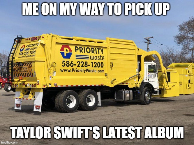 Ugh, Taylor | ME ON MY WAY TO PICK UP; TAYLOR SWIFT'S LATEST ALBUM | image tagged in music,taylor swift | made w/ Imgflip meme maker