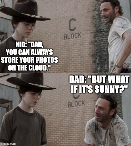 Daily Bad Dad Joke May 22, 2025 | KID: "DAD, YOU CAN ALWAYS STORE YOUR PHOTOS ON THE CLOUD."; DAD: "BUT WHAT IF IT'S SUNNY?" | image tagged in memes,rick and carl | made w/ Imgflip meme maker