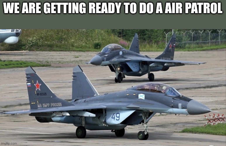 jet fighters | WE ARE GETTING READY TO DO A AIR PATROL | image tagged in jet fighters | made w/ Imgflip meme maker