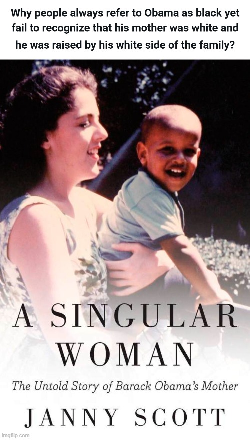 Why people always refer to Obama as black yet fail to recognize that his mother was white and he was raised by his white side of | image tagged in obama,barack obama | made w/ Imgflip meme maker