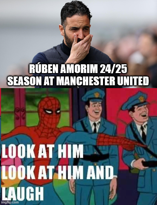 You could be a hero at Sporting! | RÚBEN AMORIM 24/25 SEASON AT MANCHESTER UNITED | image tagged in look at him and laugh,manchester united,football,premier league | made w/ Imgflip meme maker