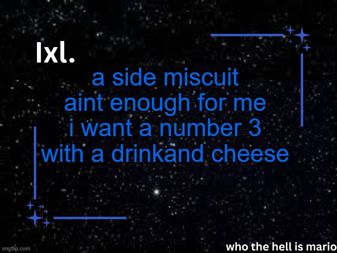 Ixl temp | a side miscuit aint enough for me
i want a number 3
with a drinkand cheese | image tagged in ixl temp | made w/ Imgflip meme maker
