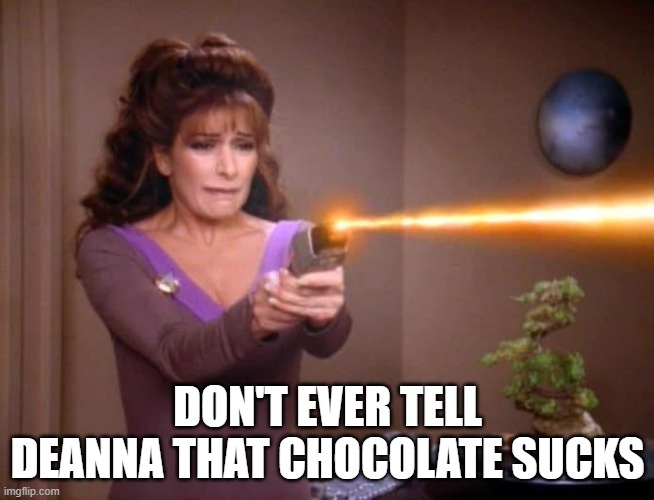 Chocolate Sucks | DON'T EVER TELL DEANNA THAT CHOCOLATE SUCKS | image tagged in laser troi | made w/ Imgflip meme maker