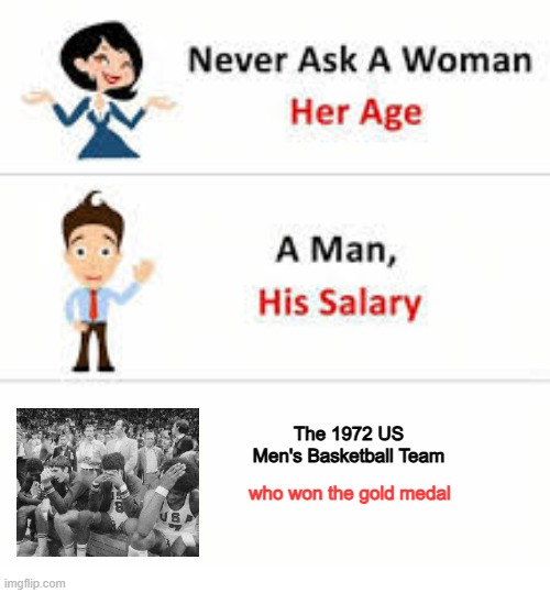 Add Time to the Clock | The 1972 US Men's Basketball Team; who won the gold medal | image tagged in never ask a woman her age | made w/ Imgflip meme maker