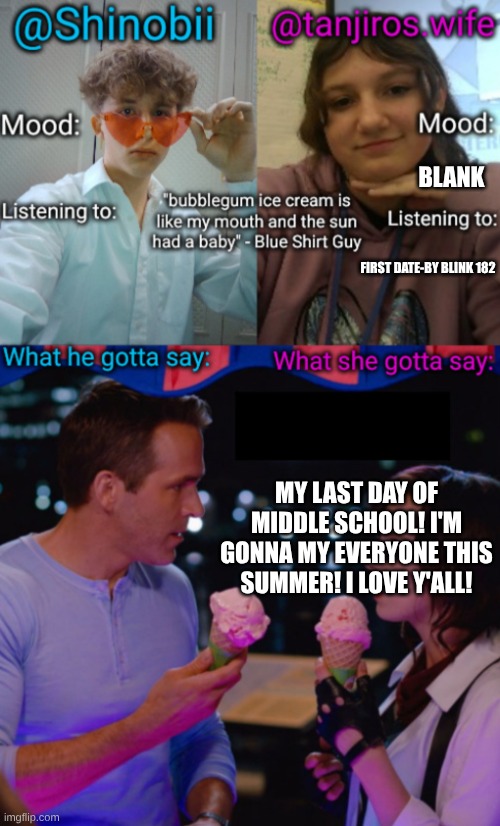 love y'all! | BLANK; FIRST DATE-BY BLINK 182; MY LAST DAY OF MIDDLE SCHOOL! I'M GONNA MY EVERYONE THIS SUMMER! I LOVE Y'ALL! | image tagged in shinobii and tanjiros wife announcement temp | made w/ Imgflip meme maker