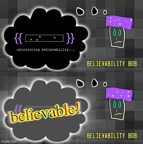 Believability Bob | image tagged in believability bob | made w/ Imgflip meme maker
