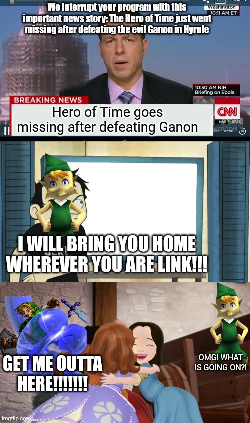 Sounds like Mido knows Link's worst fear | We interrupt your program with this important news story: The Hero of Time just went missing after defeating the evil Ganon in Hyrule; Hero of Time goes missing after defeating Ganon; I WILL BRING YOU HOME WHEREVER YOU ARE LINK!!! OMG! WHAT IS GOING ON?! GET ME OUTTA HERE!!!!!!! | image tagged in cnn breaking news template,sofia the first,memes,the legend of zelda,fun,funny memes | made w/ Imgflip meme maker