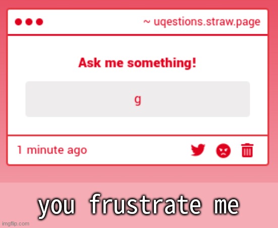 frustratin' it | you frustrate me | made w/ Imgflip meme maker