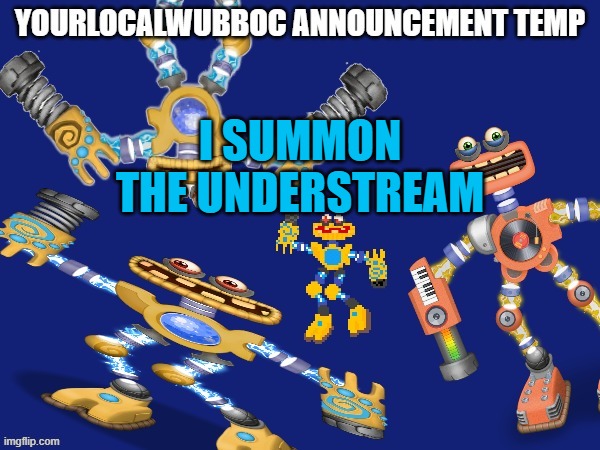 YourLocalWubboc Announcement Temp | I SUMMON THE UNDERSTREAM | image tagged in yourlocalwubboc announcement temp | made w/ Imgflip meme maker