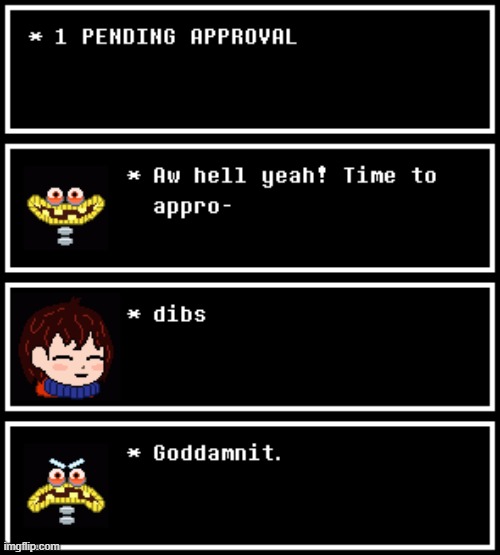 Moderata Disasta II (Undertale #94) [Wouldn't it be funny if I was the one to approve this? -Lego] [ikr -Wubboc] | made w/ Imgflip meme maker