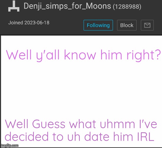 He's my bestfriend so its either the best or worst decision of my life | Well y'all know him right? Well Guess what uhmm I've decided to uh date him IRL | made w/ Imgflip meme maker