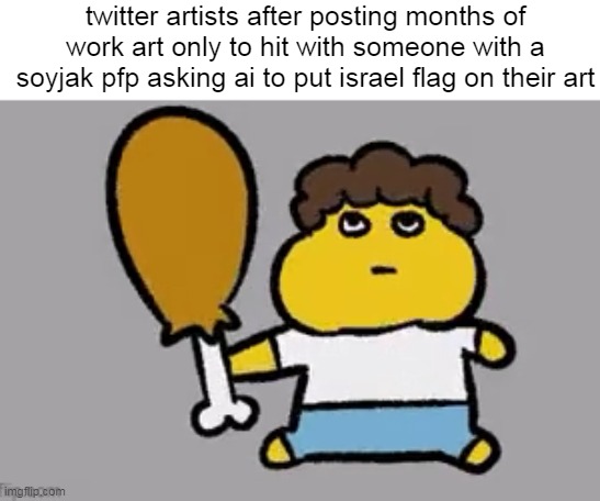 Little Shedletsky | twitter artists after posting months of work art only to hit with someone with a soyjak pfp asking ai to put israel flag on their art | image tagged in little shedletsky | made w/ Imgflip meme maker