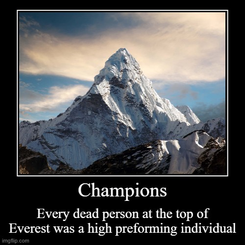 Champs | Champions | Every dead person at the top of Everest was a high preforming individual | image tagged in funny,demotivationals | made w/ Imgflip demotivational maker