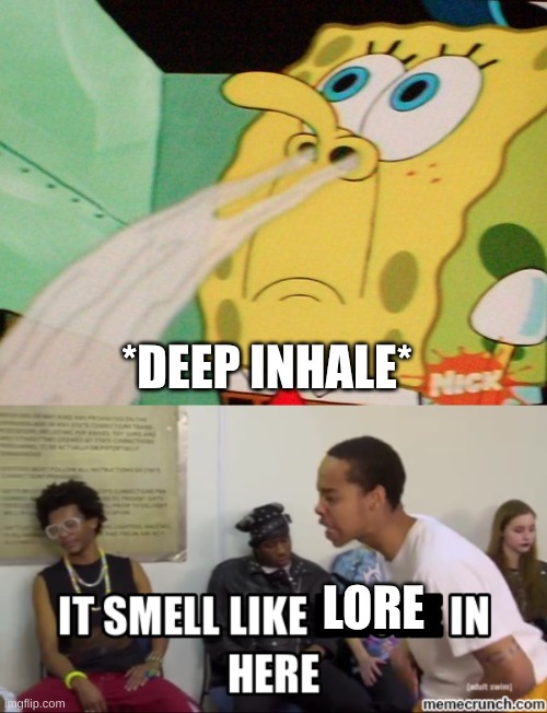 *DEEP INHALE* LORE | image tagged in spongebob sniff,it smells like ___ in here | made w/ Imgflip meme maker
