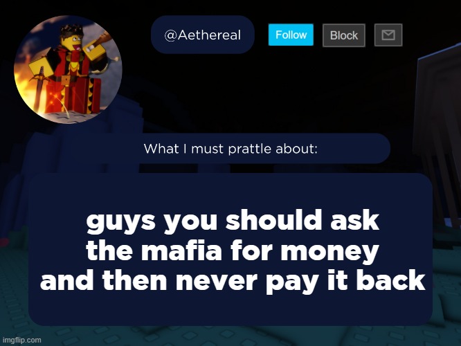 aethereal's forsaken template | guys you should ask the mafia for money and then never pay it back | image tagged in aethereal's forsaken template | made w/ Imgflip meme maker