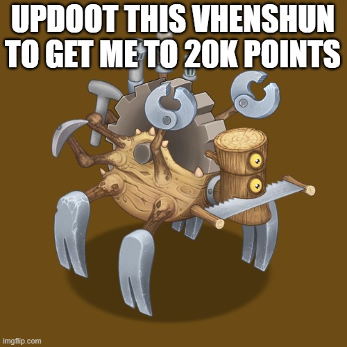 ITS TIME. | UPDOOT THIS VHENSHUN TO GET ME TO 20K POINTS | image tagged in vhenshun,msm,20 000,thepoints | made w/ Imgflip meme maker