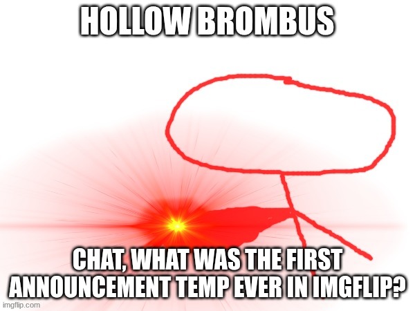 hollow brombus | CHAT, WHAT WAS THE FIRST ANNOUNCEMENT TEMP EVER IN IMGFLIP? | image tagged in hollow brombus | made w/ Imgflip meme maker