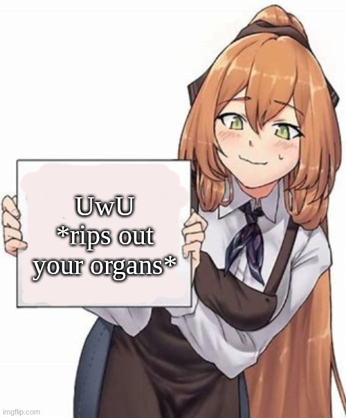 Anime girl with a sign | UwU *rips out your organs* | image tagged in anime girl with a sign | made w/ Imgflip meme maker