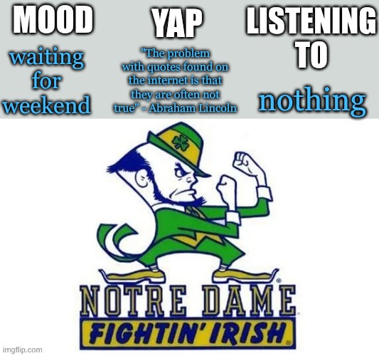 Notre_Dame_fan102's Second Announcement Temp | "The problem with quotes found on the internet is that they are often not true" - Abraham Lincoln; waiting for weekend; nothing | image tagged in notre_dame_fan102's second announcement temp | made w/ Imgflip meme maker