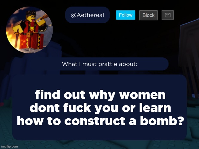 aethereal's forsaken template | find out why women dont fuck you or learn how to construct a bomb? | image tagged in aethereal's forsaken template | made w/ Imgflip meme maker