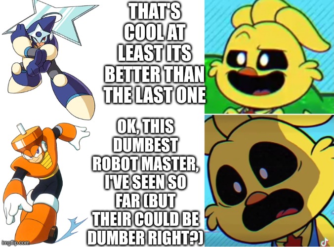 KickinChicken Oh yeah! Oh no... | THAT'S COOL AT LEAST ITS BETTER THAN THE LAST ONE; OK, THIS DUMBEST ROBOT MASTER, I'VE SEEN SO FAR (BUT THEIR COULD BE DUMBER RIGHT?) | image tagged in kickinchicken oh yeah oh no | made w/ Imgflip meme maker