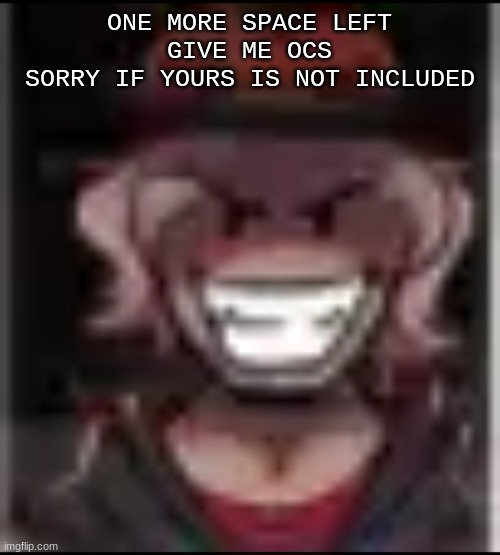 Build ma | ONE MORE SPACE LEFT
GIVE ME OCS
SORRY IF YOURS IS NOT INCLUDED | image tagged in build ma | made w/ Imgflip meme maker