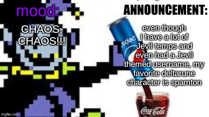 the_clown_around_town announcement | CHAOS, CHAOS!!! even though I have a lot of Jevil temps and even had a Jevil themed username, my favorite deltarune character is spamton | image tagged in the_clown_around_town announcement | made w/ Imgflip meme maker