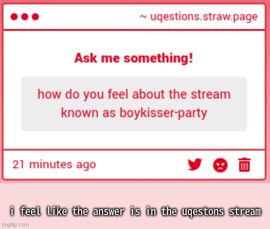 link in comments | i feel like the answer is in the uqestons stream | made w/ Imgflip meme maker