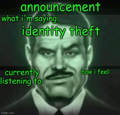house announce | identity theft | image tagged in house announce | made w/ Imgflip meme maker
