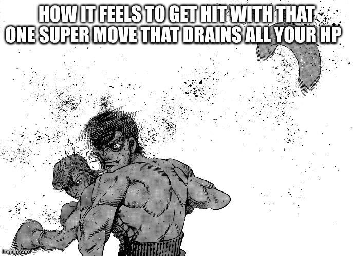 HOW IT FEELS TO GET HIT WITH THAT ONE SUPER MOVE THAT DRAINS ALL YOUR HP | image tagged in gaming | made w/ Imgflip meme maker