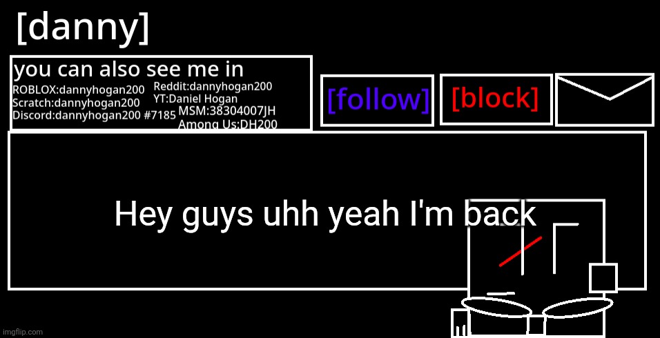 [danny] Announcement Template | Hey guys uhh yeah I'm back | image tagged in danny announcement template | made w/ Imgflip meme maker