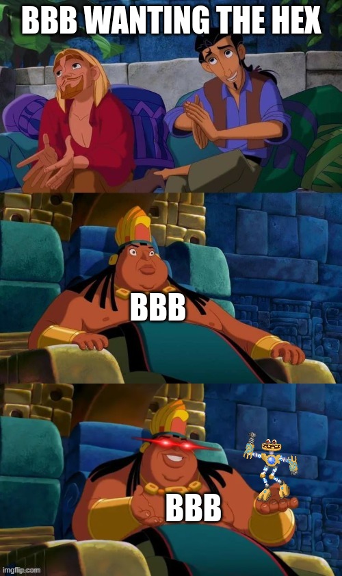 Be careful what you wish for. | BBB WANTING THE HEX; BBB; BBB | image tagged in road to el dorado | made w/ Imgflip meme maker