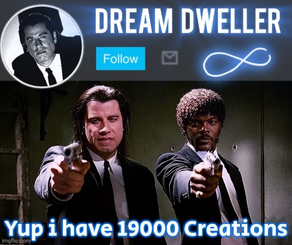 Quentin's Pulp Fiction template | Yup i have 19000 Creations | image tagged in quentin's pulp fiction template | made w/ Imgflip meme maker