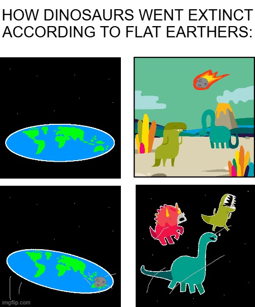 HOW DINOSAURS WENT EXTINCT ACCORDING TO FLAT EARTHERS: | image tagged in flat earthers,dinosaurs | made w/ Imgflip meme maker